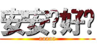 安安你好喔 (aaaaa)