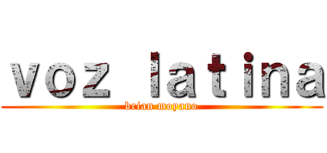 ｖｏｚ ｌａｔｉｎａ (brian moyano)
