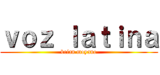 ｖｏｚ ｌａｔｉｎａ (brian moyano)