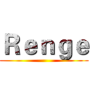 Ｒｅｎｇｅ ()