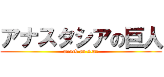 アナスタシアの巨人 (attack on titan)