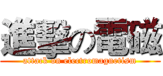 進擊の電磁 (attack on electromagnetism)