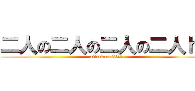 二人の二人の二人の二人ｈの (attack on titan)