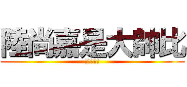 陸尚嘉是大帥比 (紅蓮の弓矢)