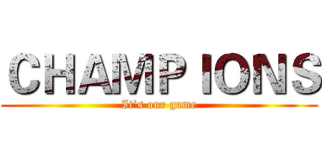 ＣＨＡＭＰＩＯＮＳ (It's our game)