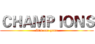 ＣＨＡＭＰＩＯＮＳ (It's our game)