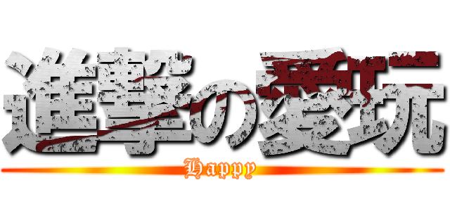進撃の愛玩 (Happy)
