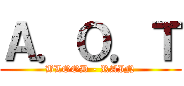 Ａ．Ｏ．Ｔ (BLOOD - RAIN)