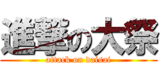 進撃の大祭 (attack on daisai)