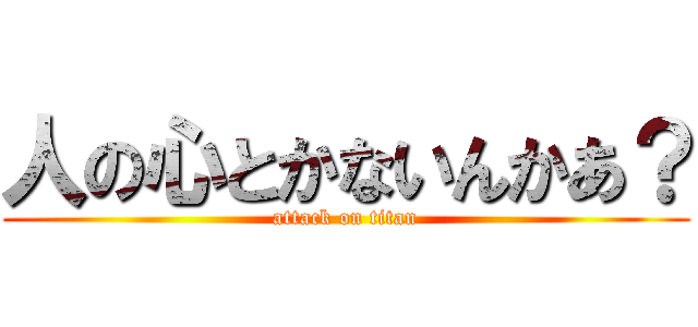 人の心とかないんかあ？ (attack on titan)