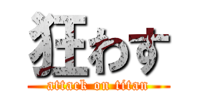 狂わす (attack on titan)