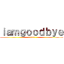 ｉａｍｇｏｏｄｂｙｅ (nojoke)