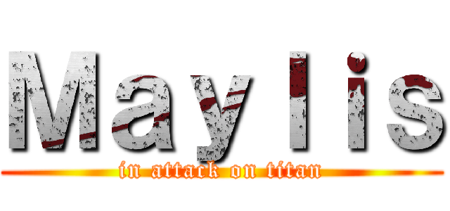 Ｍａｙｌｉｓ (in attack on titan)