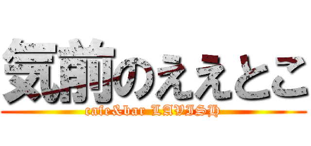 気前のええとこ (cafe&bar LAVISH)