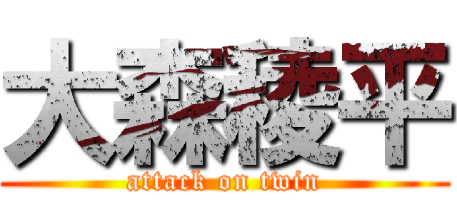 大森稜平 (attack on twin)