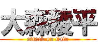 大森稜平 (attack on twin)