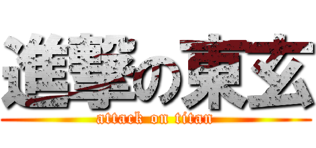 進撃の東玄 (attack on titan)
