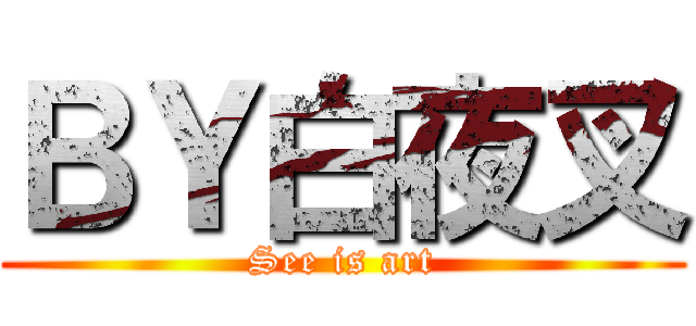 ＢＹ白夜叉 (See is art)