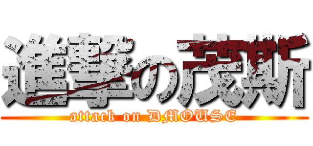 進撃の茂斯 (attack on DMOUSE)