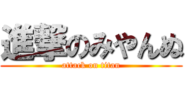 進撃のみやんぬ (attack on titan)