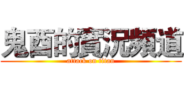 鬼酉的實況頻道 (attack on titan)