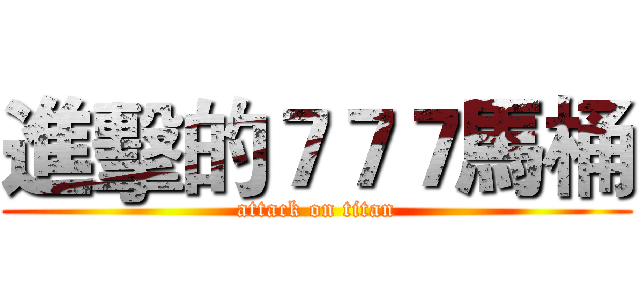 進擊的７７７馬桶 (attack on titan)