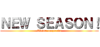 ＮＥＷ ＳＥＡＳＯＮ！ (Ultima temporada)