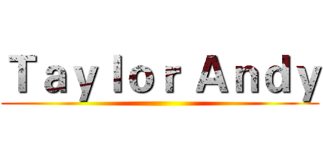Ｔａｙｌｏｒ Ａｎｄｙ ()