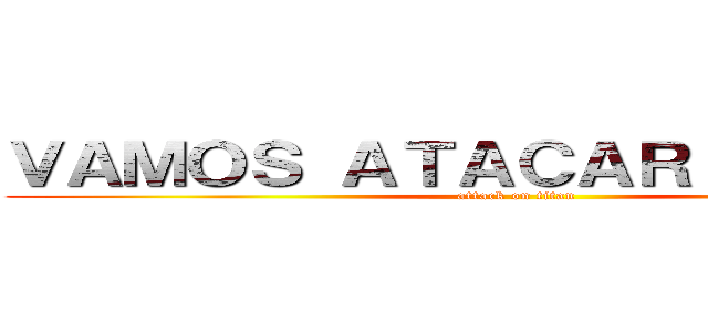 ＶＡＭＯＳ ＡＴＡＣＡＲ Ｏ ＴＩＴＡ (attack on titan)