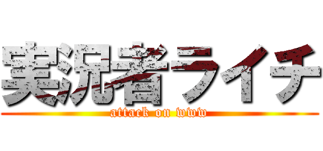 実況者ライチ (attack on www)