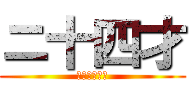 ニ十四才 (やりますねぇ)