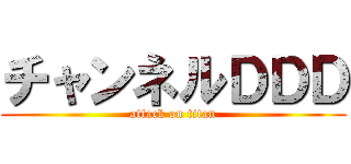 チャンネルＤＤＤ (attack on titan)