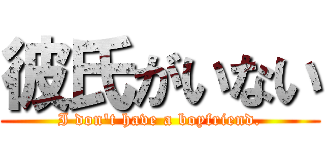 彼氏がいない (I don't have a boyfriend.)
