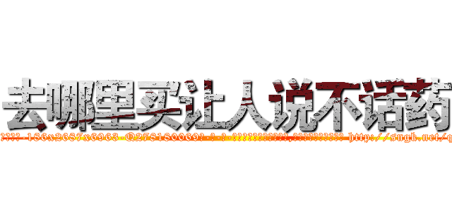 去哪里买让人说不话药 (去哪里买让人说不话药【电-186x2687x6963-Q278180069元-吉-药-业】我们做的是长期生意,靠的是老客户长期支持 http://sngk.net/qlJVzu
)