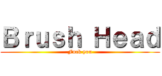 Ｂｒｕｓｈ Ｈｅａｄ (Fuck you)