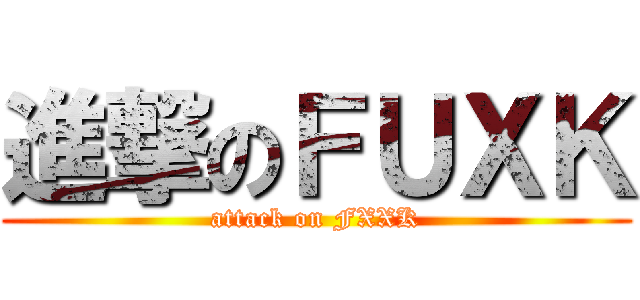 進撃のＦＵＸＫ (attack on FXXK)