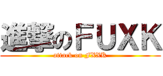 進撃のＦＵＸＫ (attack on FXXK)