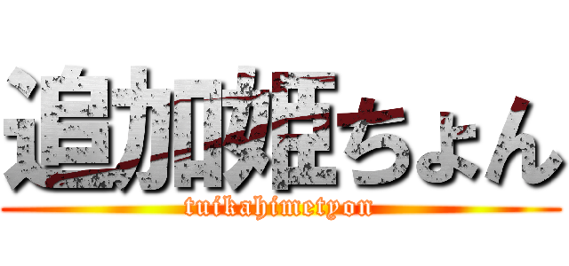 追加姫ちょん (tuikahimetyon)