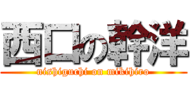 西口の幹洋 (nishiguchi on mikihiro)