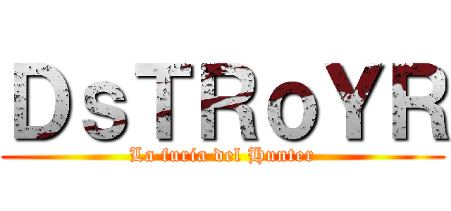 ＤｓＴＲｏＹＲ (La furia del Hunter)