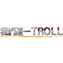 我們這一ＴＲＯＬＬ (6D TROLL)