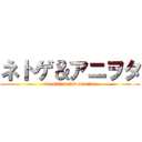 ネトゲ＆アニヲタ (classified information)