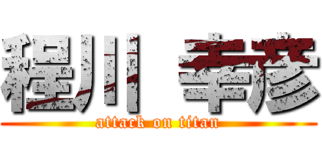 程川 幸彦 (attack on titan)