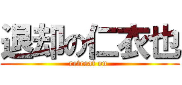 退却の仁衣也 (retreat on )