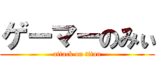 ゲーマーのみぃ (attack on titan)