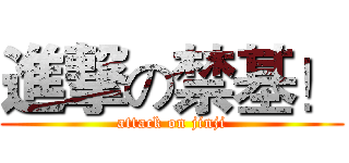 進撃の禁基！ (attack on jinji)