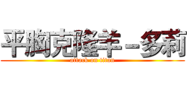 平胸克隆羊－多莉 (attack on titan)