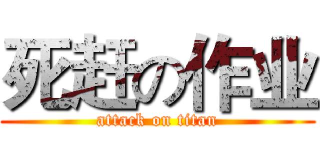 死赶の作业 (attack on titan)