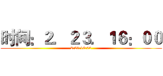 时间：２．２３．１６：００ (2.23.16:00)