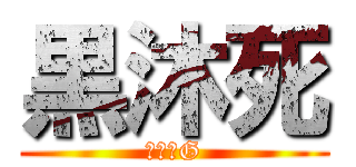 黒沐死 (降臨のG)